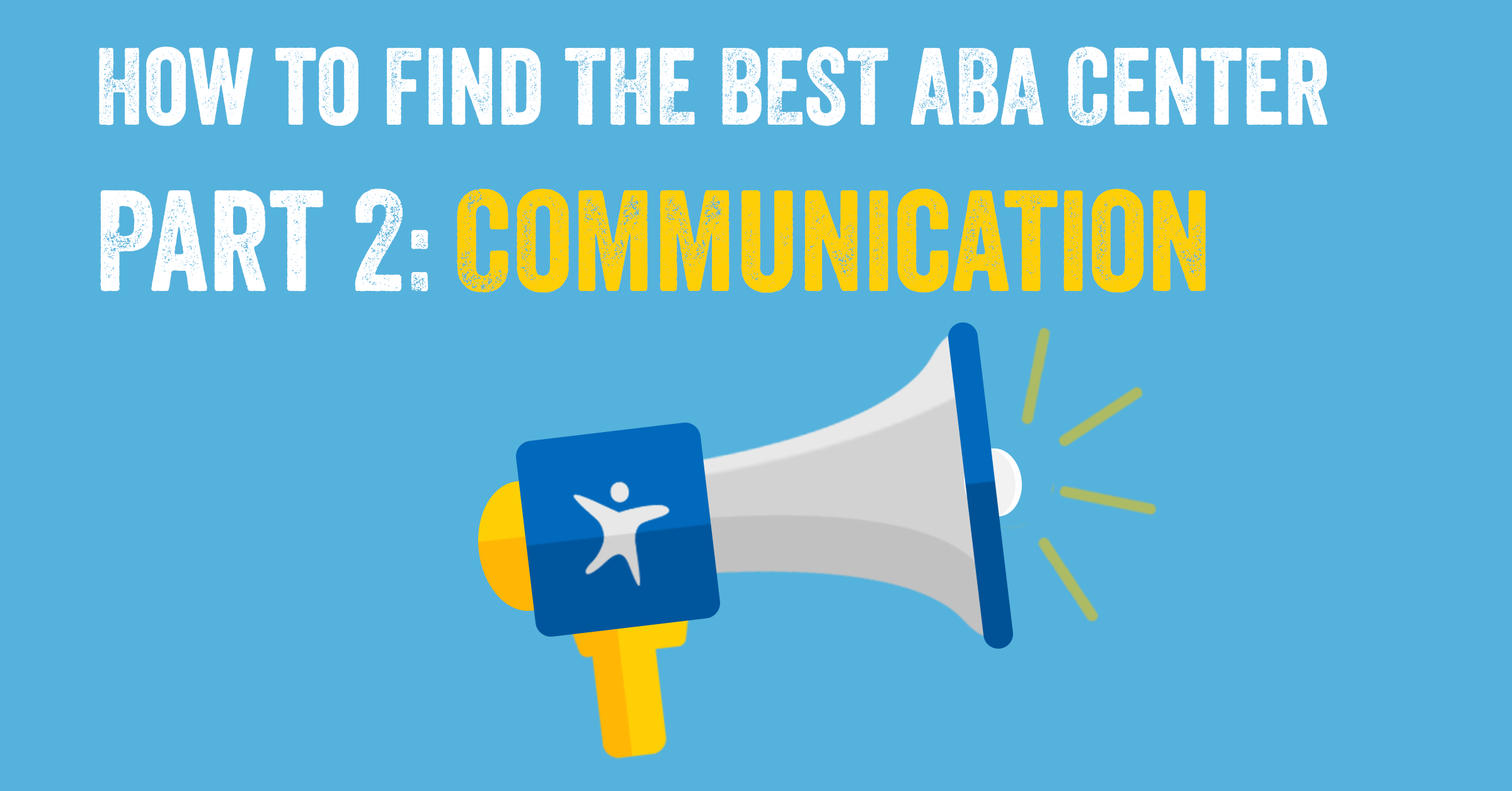 How to Find the Best ABA Center – Part 2: Communication